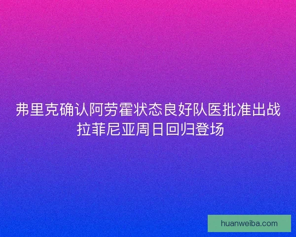 弗里克确认阿劳霍状态良好队医批准出战 拉菲尼亚周日回归登场