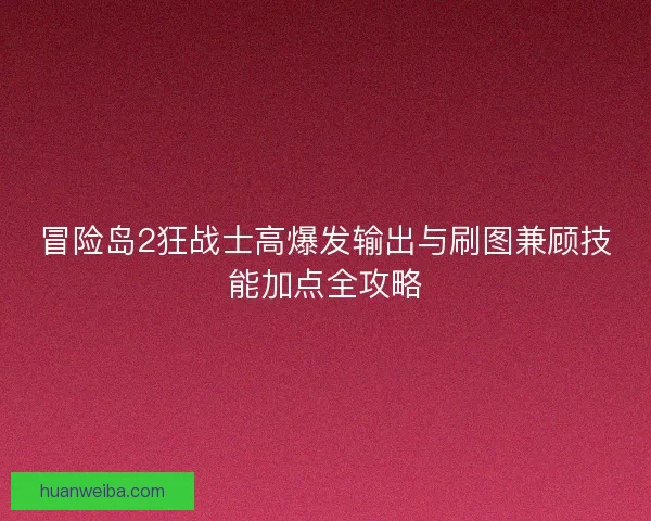 冒险岛2狂战士高爆发输出与刷图兼顾技能加点全攻略